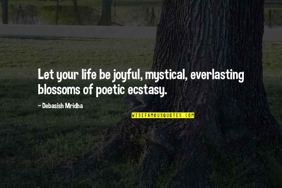 Life Quotes Inspirational Quotes By Debasish Mridha: Let your life be joyful, mystical, everlasting blossoms