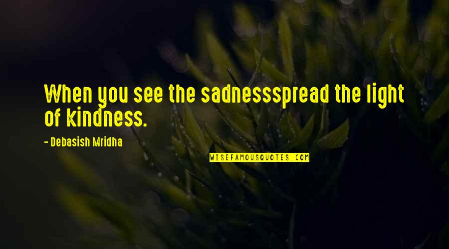 Life Quotes Inspirational Quotes By Debasish Mridha: When you see the sadnessspread the light of