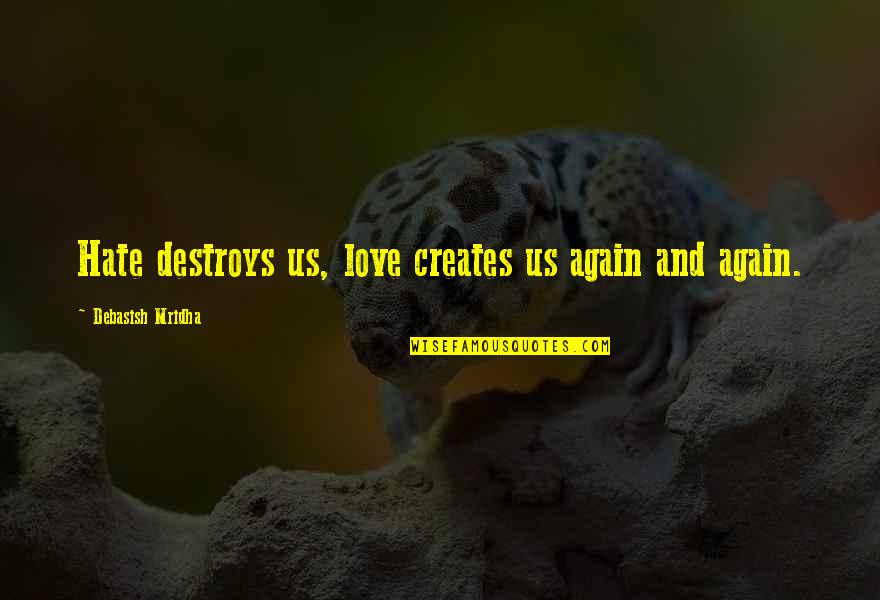 Life Quotes Inspirational Quotes By Debasish Mridha: Hate destroys us, love creates us again and