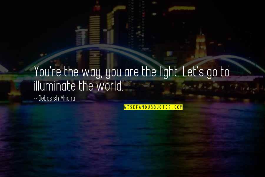 Life Quotes Inspirational Quotes By Debasish Mridha: You're the way, you are the light. Let's