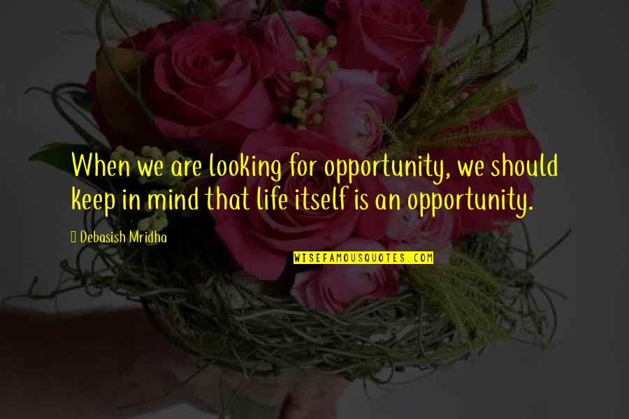 Life Quotes Inspirational Quotes By Debasish Mridha: When we are looking for opportunity, we should