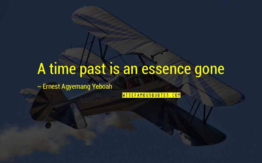 Life Quotes Inspirational Quotes By Ernest Agyemang Yeboah: A time past is an essence gone