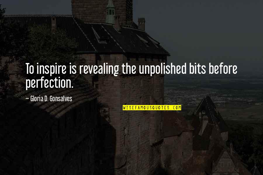 Life Quotes Inspirational Quotes By Gloria D. Gonsalves: To inspire is revealing the unpolished bits before
