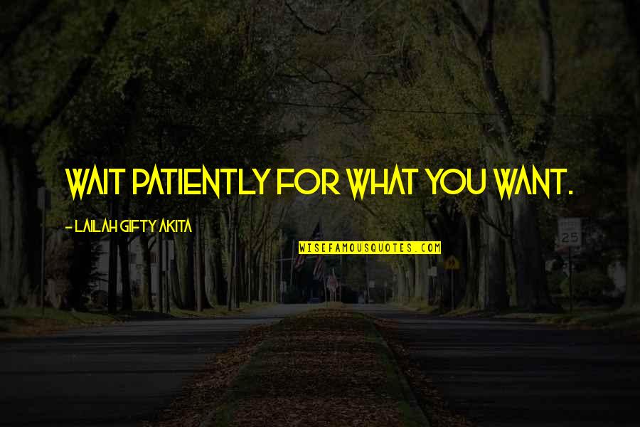 Life Quotes Inspirational Quotes By Lailah Gifty Akita: Wait patiently for what you want.