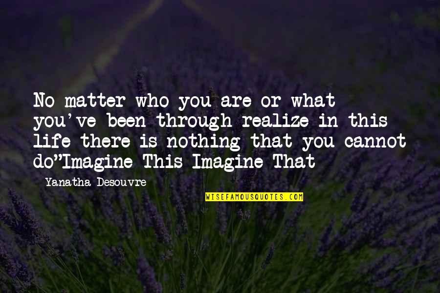 Life Quotes Inspirational Quotes By Yanatha Desouvre: No matter who you are or what you've