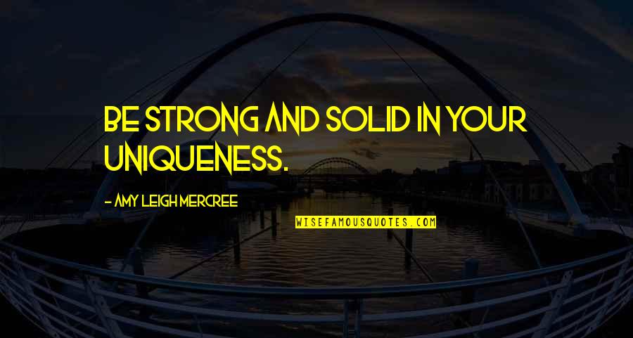 Life Quotes Quotes By Amy Leigh Mercree: Be strong and solid in your uniqueness.