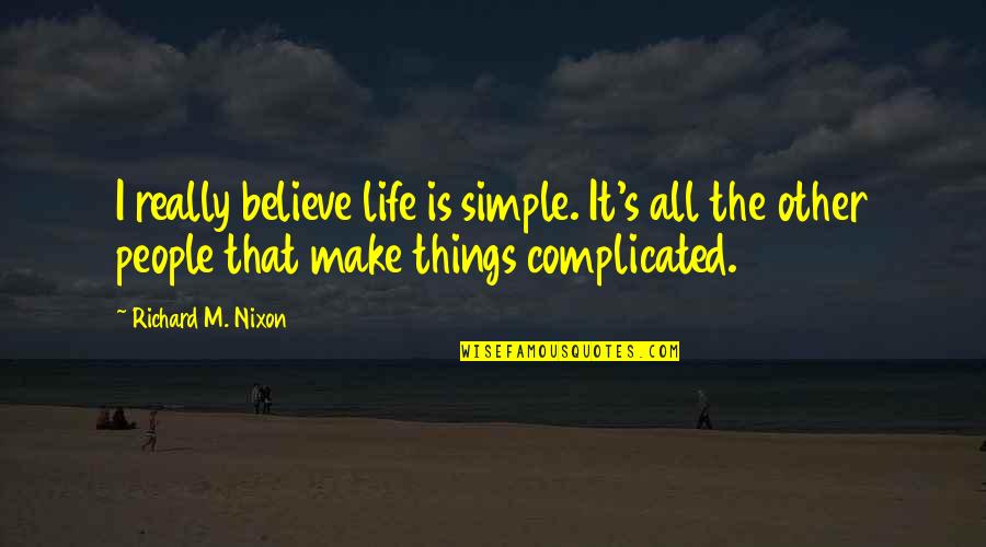 Life Relationships Complicated Quotes By Richard M. Nixon: I really believe life is simple. It's all