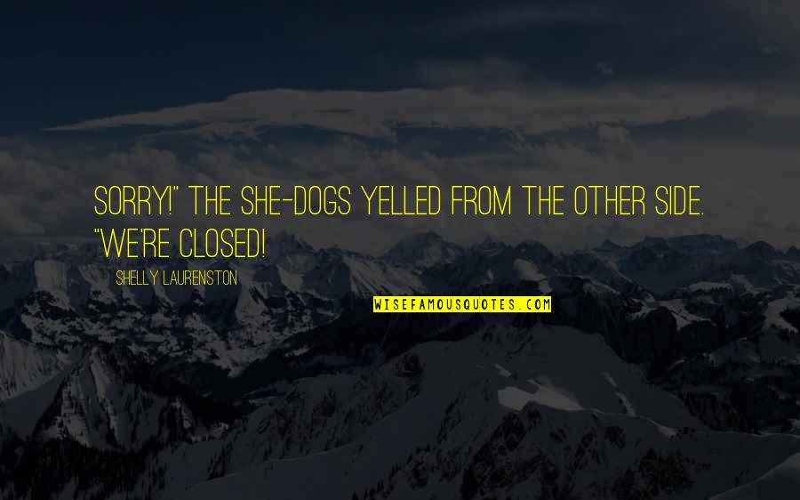 Life Ribbon Quotes By Shelly Laurenston: Sorry!" the She-dogs yelled from the other side.