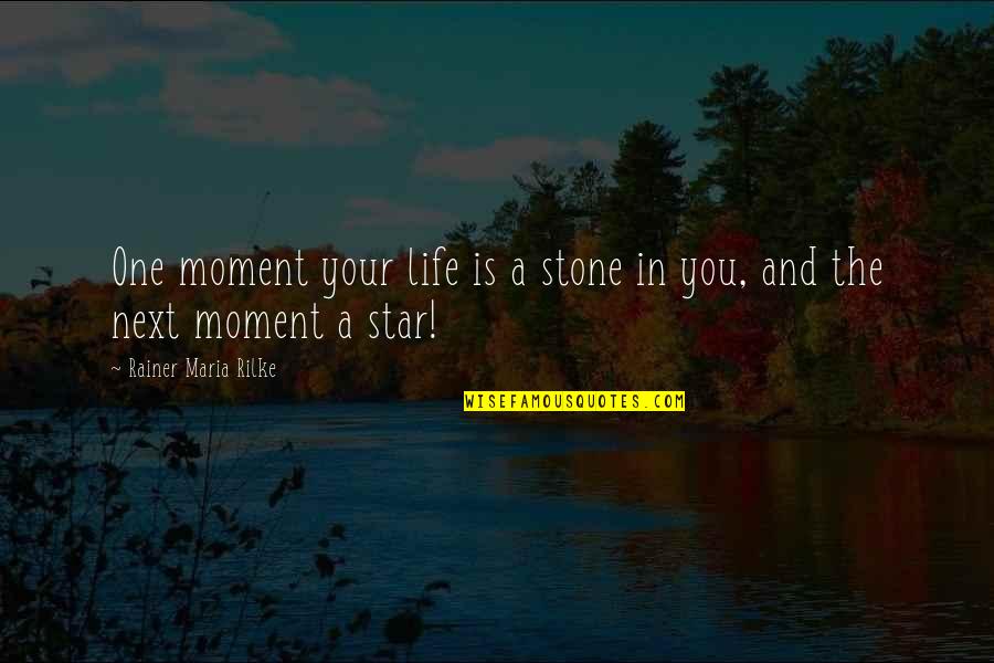 Life Rilke Quotes By Rainer Maria Rilke: One moment your life is a stone in