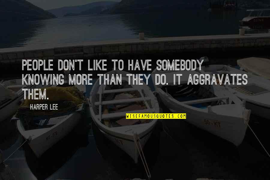 Life Roadblocks Quotes By Harper Lee: People don't like to have somebody knowing more