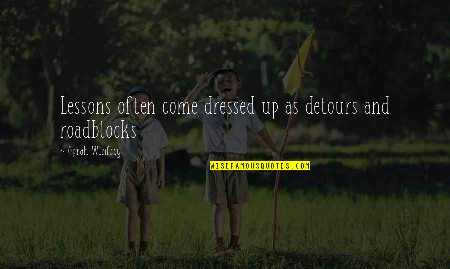 Life Roadblocks Quotes By Oprah Winfrey: Lessons often come dressed up as detours and