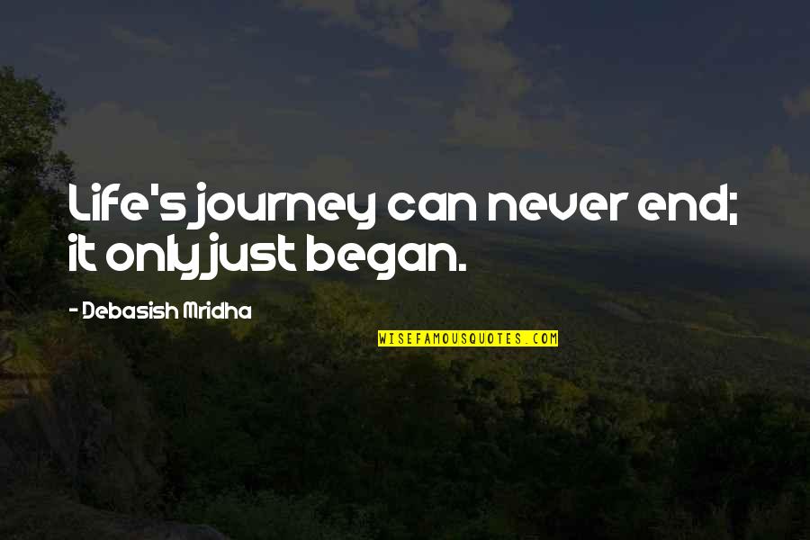 Life S Journey Just Began Quotes By Debasish Mridha: Life's journey can never end; it only just