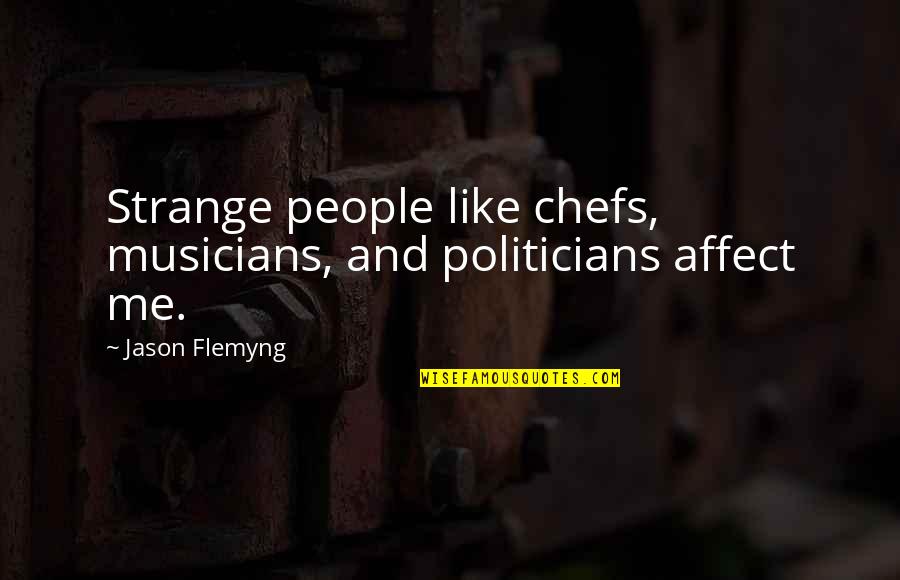 Life S Journey Just Began Quotes By Jason Flemyng: Strange people like chefs, musicians, and politicians affect