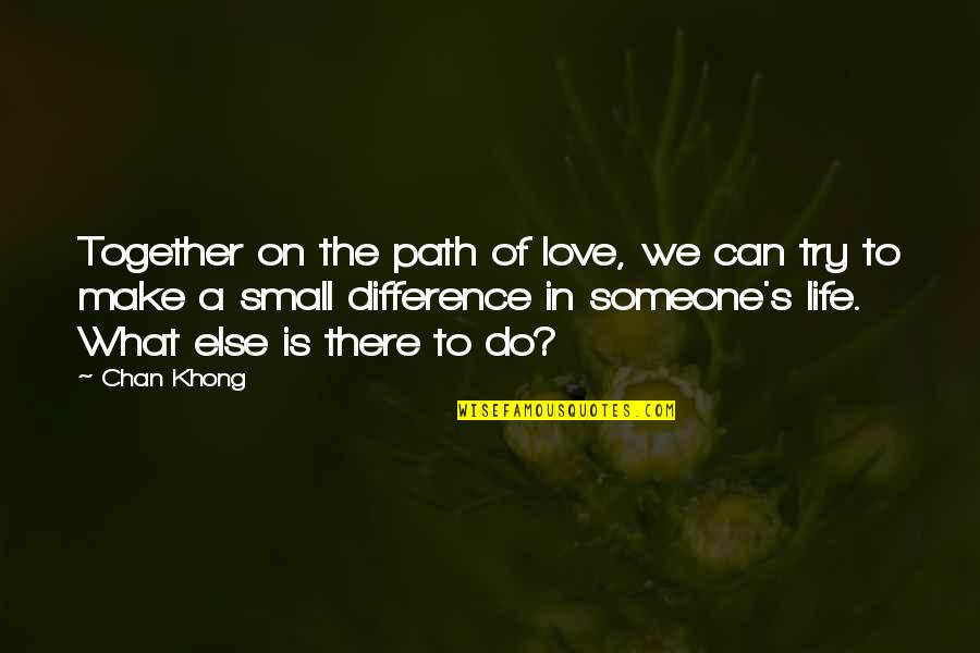 Life Small Quotes By Chan Khong: Together on the path of love, we can