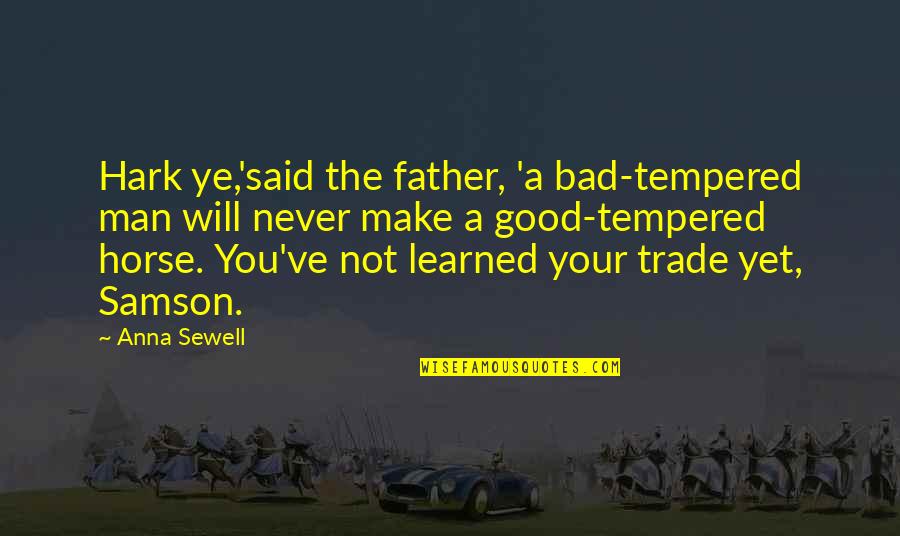 Life Smartness Quotes By Anna Sewell: Hark ye,'said the father, 'a bad-tempered man will