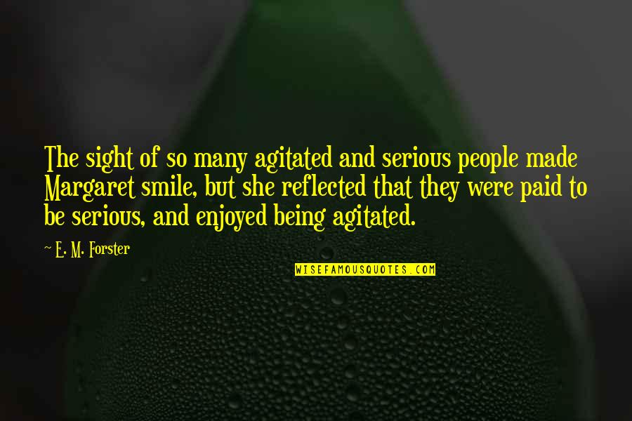 Life Smartness Quotes By E. M. Forster: The sight of so many agitated and serious