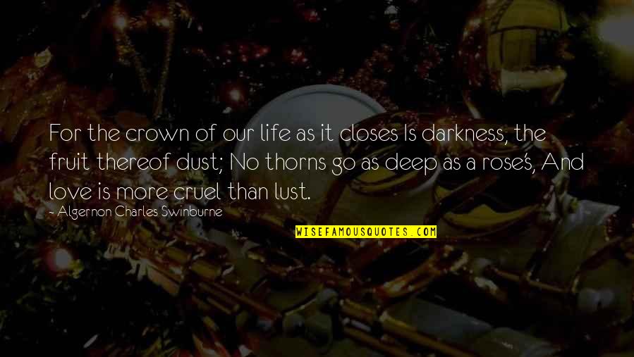 Life So Cruel Quotes By Algernon Charles Swinburne: For the crown of our life as it