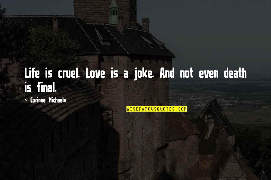 Life So Cruel Quotes By Corinne Michaels: Life is cruel. Love is a joke. And