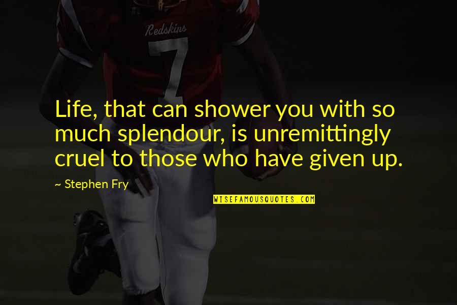 Life So Cruel Quotes By Stephen Fry: Life, that can shower you with so much