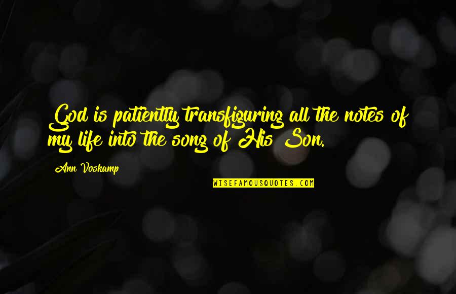 Life Son Quotes By Ann Voskamp: God is patiently transfiguring all the notes of