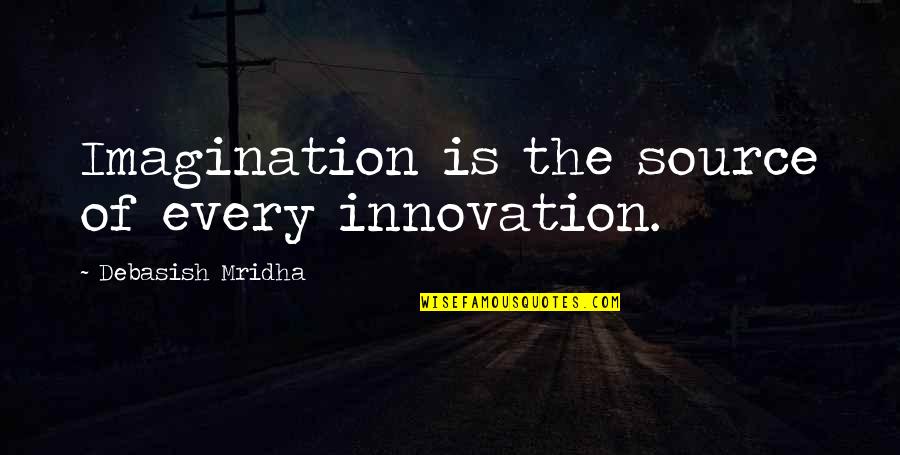 Life Source Quotes By Debasish Mridha: Imagination is the source of every innovation.