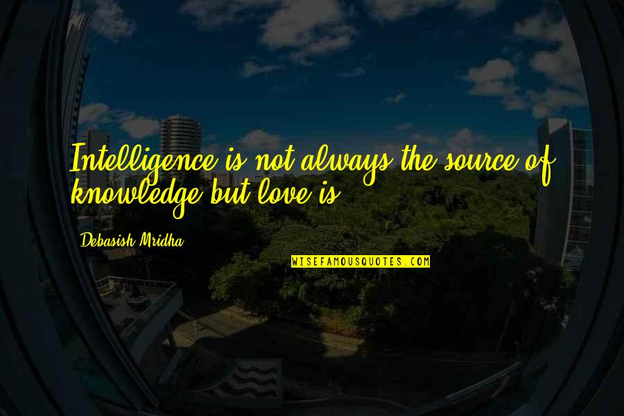 Life Source Quotes By Debasish Mridha: Intelligence is not always the source of knowledge