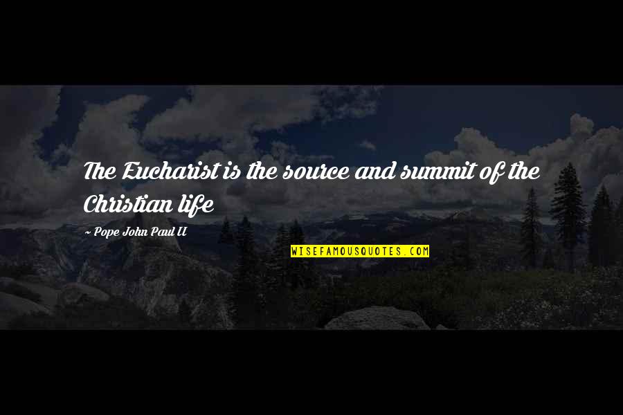 Life Source Quotes By Pope John Paul II: The Eucharist is the source and summit of