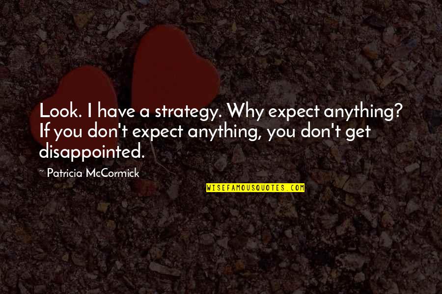 Life Strategy Quotes By Patricia McCormick: Look. I have a strategy. Why expect anything?