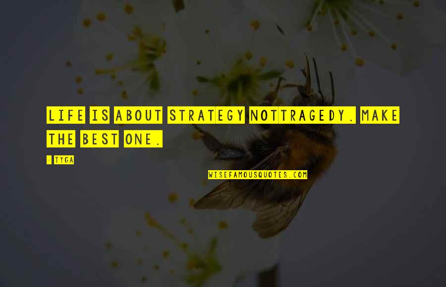 Life Strategy Quotes By Tyga: Life is about strategy nottragedy. Make the best