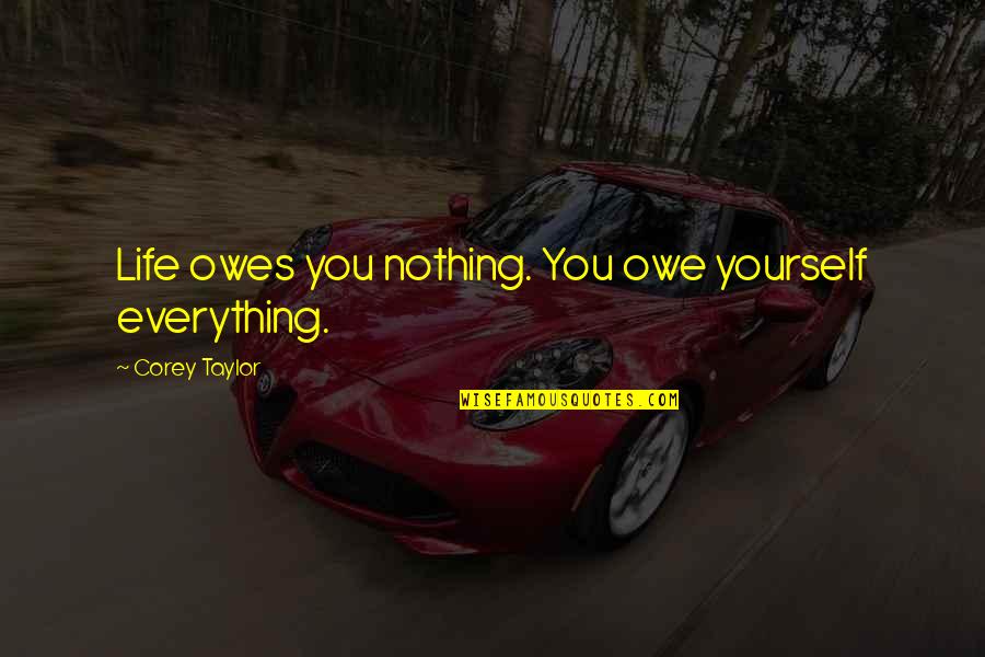 Life Stressful Quotes By Corey Taylor: Life owes you nothing. You owe yourself everything.