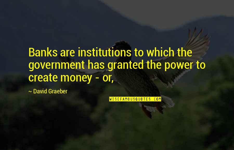 Life Struggles Tumblr Quotes By David Graeber: Banks are institutions to which the government has