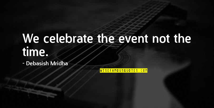Life Support System Quotes By Debasish Mridha: We celebrate the event not the time.