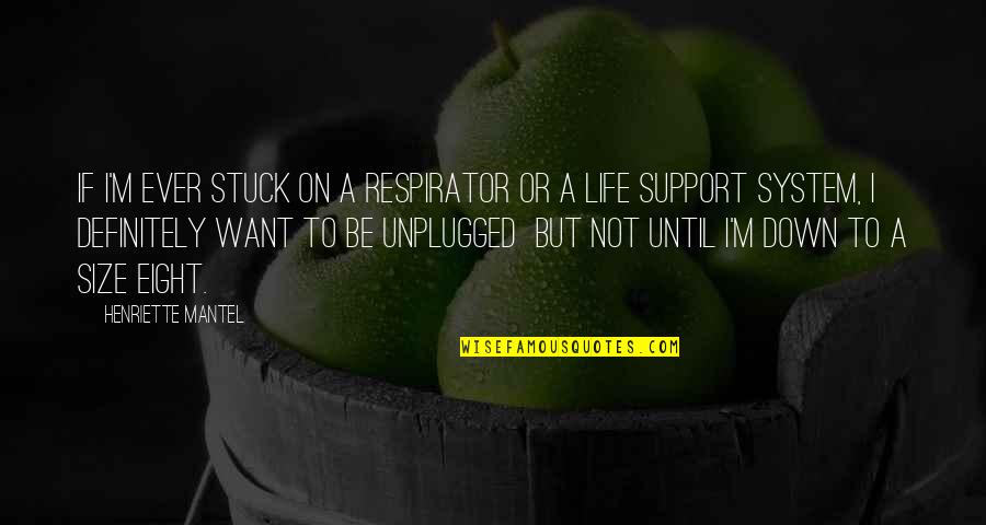 Life Support System Quotes By Henriette Mantel: If I'm ever stuck on a respirator or