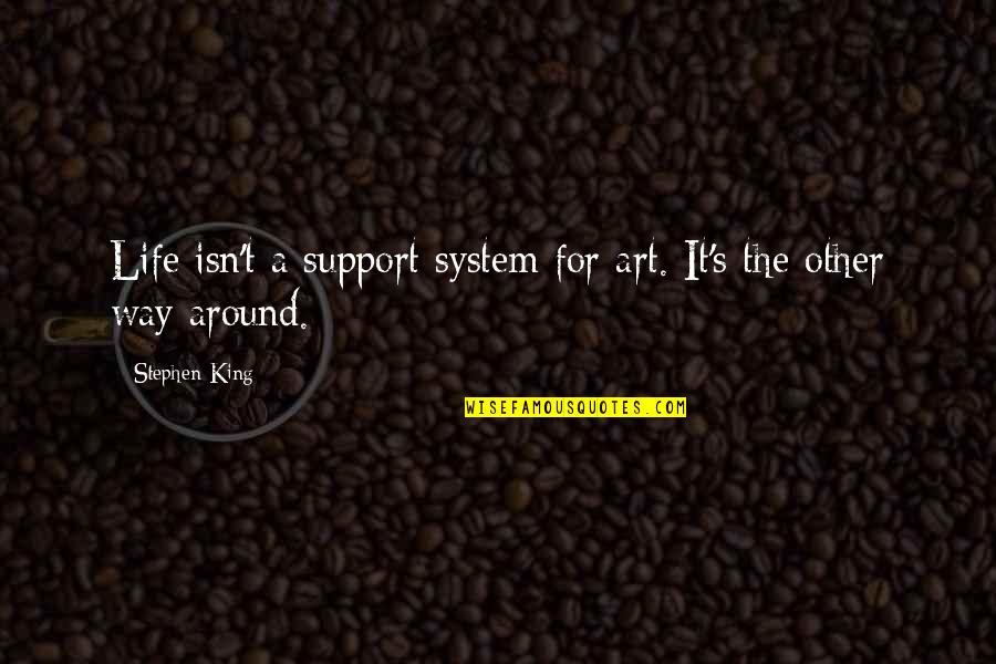 Life Support System Quotes By Stephen King: Life isn't a support system for art. It's