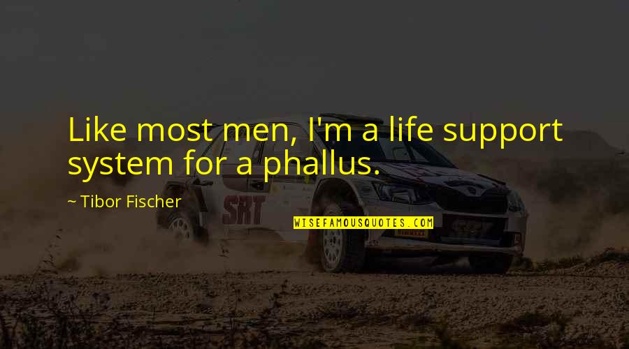 Life Support System Quotes By Tibor Fischer: Like most men, I'm a life support system