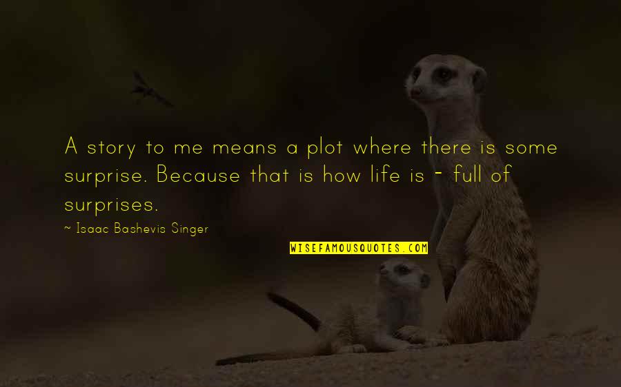 Life Surprises Quotes By Isaac Bashevis Singer: A story to me means a plot where