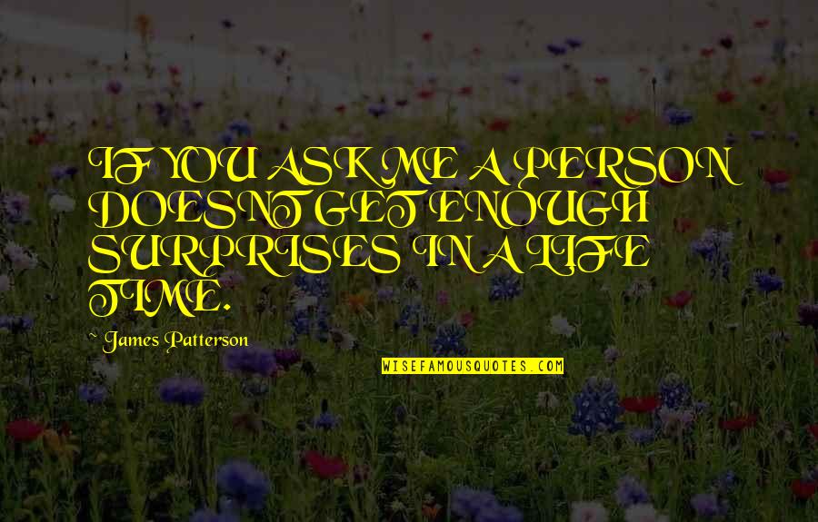 Life Surprises Quotes By James Patterson: IF YOU ASK ME A PERSON DOESNT GET