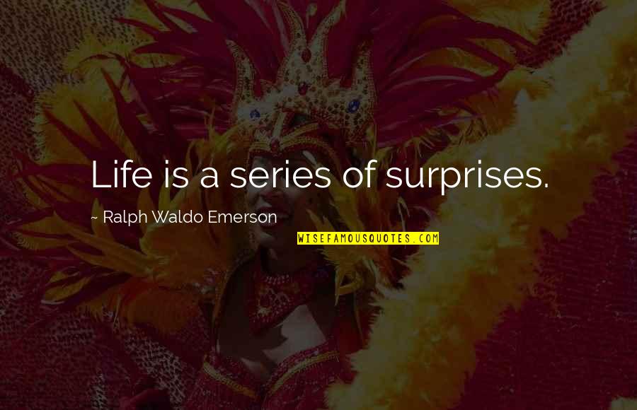 Life Surprises Quotes By Ralph Waldo Emerson: Life is a series of surprises.