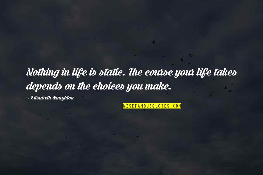 Life Takes Its Course Quotes By Elisabeth Naughton: Nothing in life is static. The course your