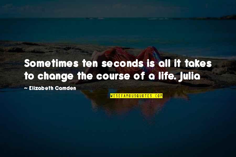 Life Takes Its Course Quotes By Elizabeth Camden: Sometimes ten seconds is all it takes to