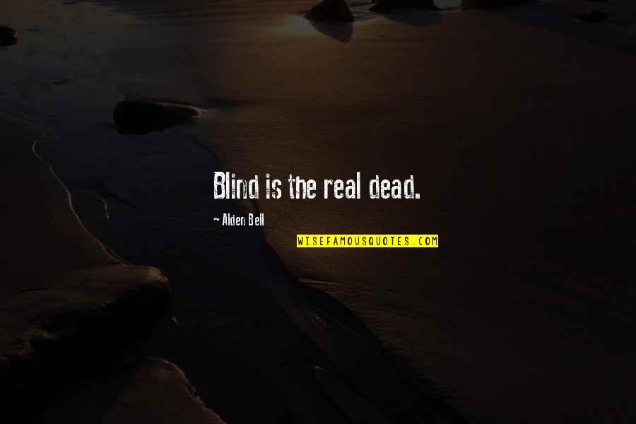 Life Teaches Us Lessons Quotes By Alden Bell: Blind is the real dead.