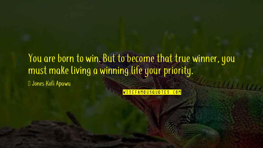 Life That Are True Quotes By Jones Kofi Apawu: You are born to win. But to become