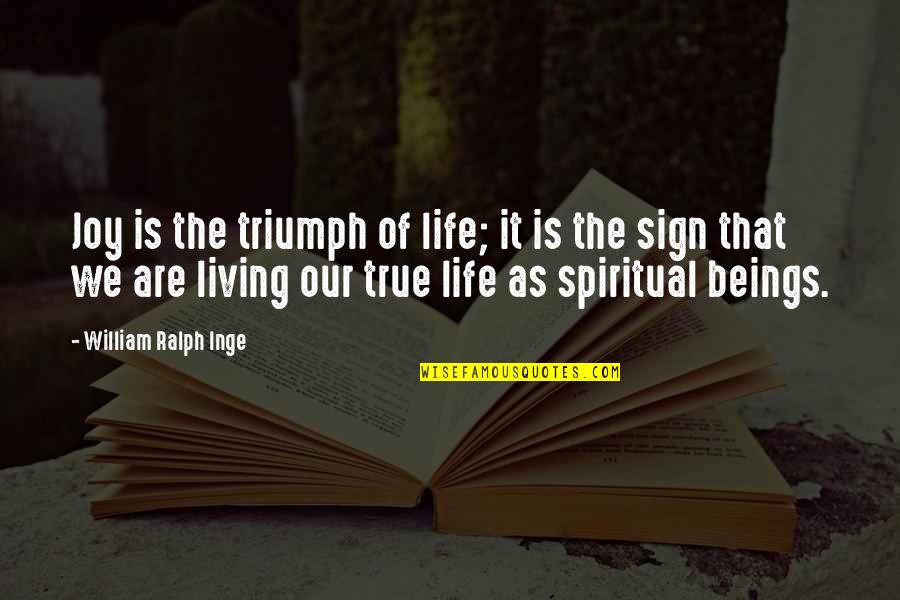 Life That Are True Quotes By William Ralph Inge: Joy is the triumph of life; it is