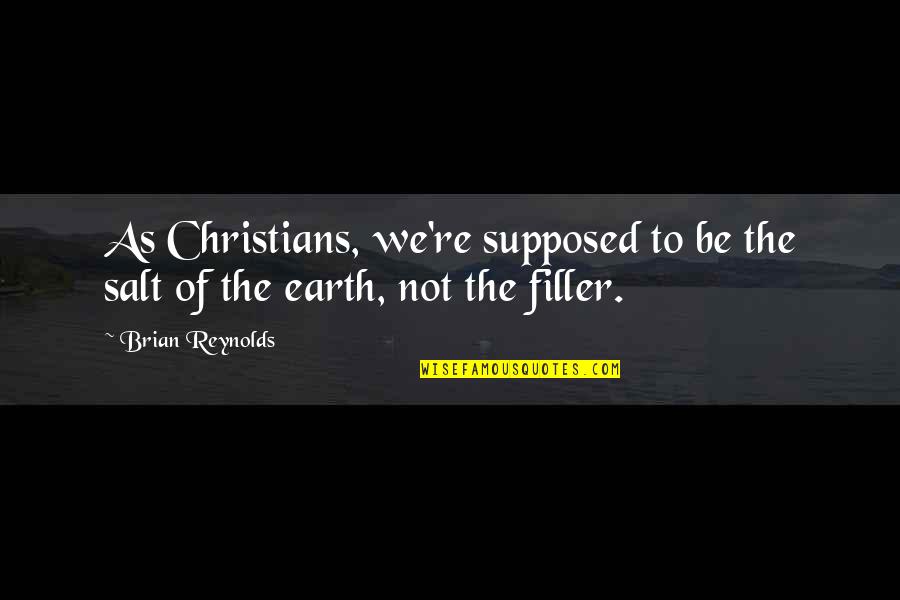 Life The Earth Quotes By Brian Reynolds: As Christians, we're supposed to be the salt