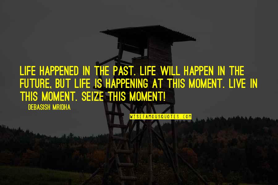 Life The Past Quotes By Debasish Mridha: Life happened in the past. Life will happen