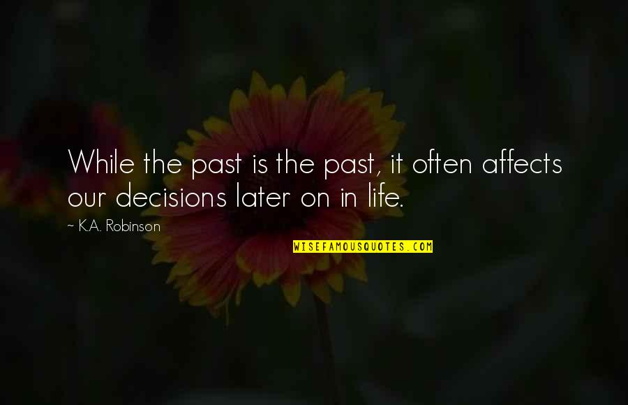 Life The Past Quotes By K.A. Robinson: While the past is the past, it often