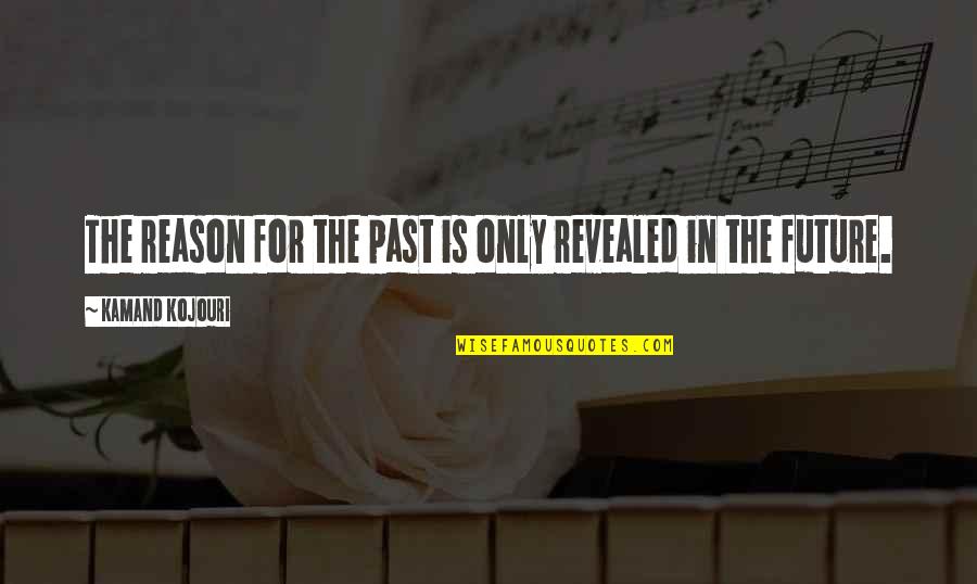 Life The Past Quotes By Kamand Kojouri: The reason for the past is only revealed