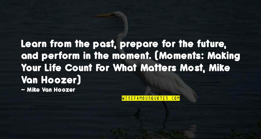 Life The Past Quotes By Mike Van Hoozer: Learn from the past, prepare for the future,