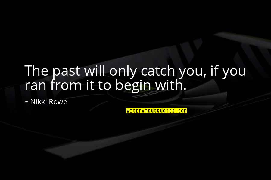 Life The Past Quotes By Nikki Rowe: The past will only catch you, if you