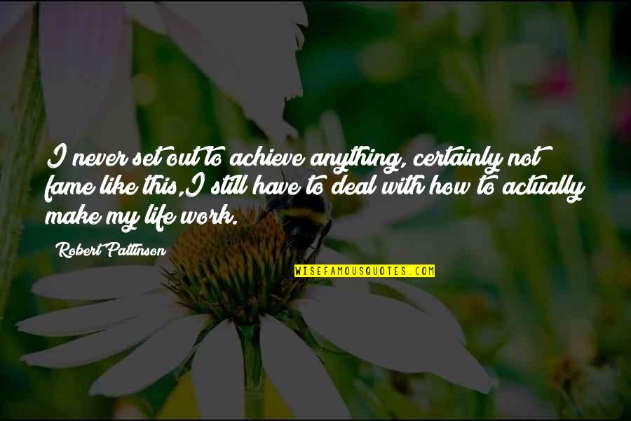 Life This Quotes By Robert Pattinson: I never set out to achieve anything, certainly